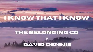I Know That I Know (Lyric Video) The Belonging Co + David Dennis