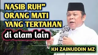 NASIB RUH YANG TERTAHAN '  SETELAH KEMATIAN MANUSIA _ NGAJI KH ZAINUDDIN MZ 