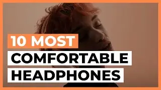 Most Comfortable Headphones in 2025 - How to Choose Comfortable Headphones?