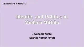 Identity and Politics in Modern Mithila - Gyanotsava Webinar 3_7th Jan 2023