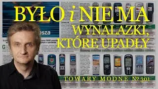 Było i nie ma, czyli upadłe wynalazki XXI wieku [TOWARY MODNE 301]