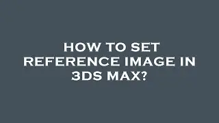 How to set reference image in 3ds max?