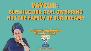 Vayechi: Blessing Our Real Offspring, Not the Family of Our Dreams