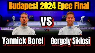 Budapest 2024 Epee Grand Prix Gold Medal Bout - Yannick Borel FRA vs Gergely Siklosi HUN