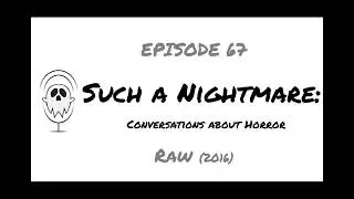 Raw (2016) | Such a Nightmare Podcast (Ep. 67)