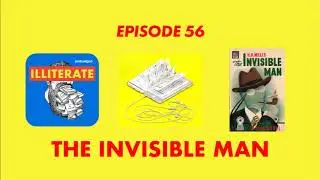 The Invisible Man | how to modernize a monster (Leigh Whannell & HG Wells) (illiterate podcast)
