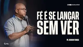 F&Eacute; &Eacute; SE LAN&Ccedil;AR SEM VER | PR. ROBSON FRAN&Ccedil;A
