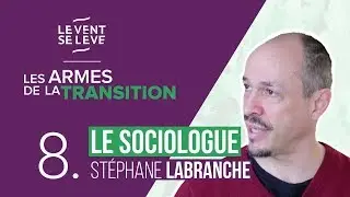 8. Le sociologue : Stéphane Labranche | Les Armes de la Transition