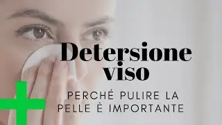 LA DETERSIONE VISO - perch&eacute; &egrave; importante pulire la pelle