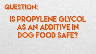 Propylene Glycol In Your Dog's Food?! WHAT?!