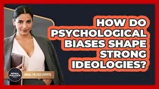 How Do Psychological Biases Shape Strong Ideologies? - Moral Politics Experts