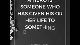 A HERO IS SOMEONE WHO HAS GIVEN HIS OR HER LIFE TO SOMETHING BIGGER THAN ONESELF - Joseph Campbell