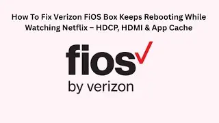 How To Fix Verizon FiOS Box Keeps Rebooting While Watching Netflix &ndash; HDCP, HDMI & App Cache