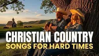 26 Christian Country Songs for Hard Times | Hope, Healing & Faith