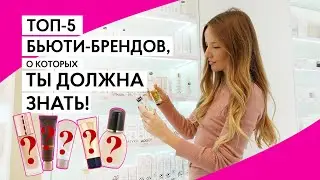 ТОП-5 БЬЮТИ-БРЕНДОВ, О КОТОРЫХ ТЫ ДОЛЖНА ЗНАТЬ!