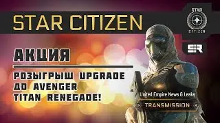 Star Citizen: Акция #07: Розыгрыш Upgrade до Avenger Titan Renegade!