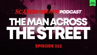 Scared to Death | The Man Across The Street