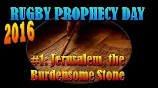 Rugby Prophecy Day 2016  The Final Great Earthquake: #1 'Jerusalem, The Burdensome Stone'