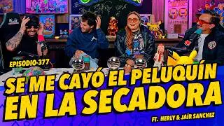 Episodio 377 - Se me cayó el peluquín en la secadora ft. Herly RG & Jair Sánchez