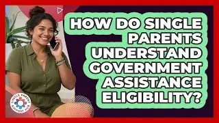 How Do Single Parents Understand Government Assistance Eligibility? - Single Parent Support Hub