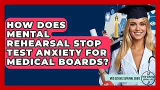 How Does Mental Rehearsal Stop Test Anxiety For Medical Boards? - Med School Survival Guide
