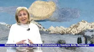 Giovanni Segantini, Pittore del Divisionismo e Cantore della Montagna a cura di Marisa Sottovia