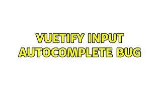 Vuetify input autocomplete bug (2 Solutions!!)