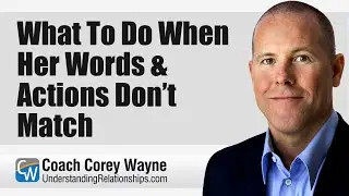 What To Do When Her Words & Actions Don&rsquo;t Match