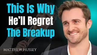 This Is Why He&rsquo;ll Regret the Breakup&mdash;Every Single | Matthew Hussey