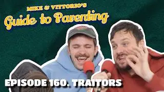 160. Traitors - Mike & Vittorio's Guide to Parenting