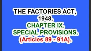 THE FACTORIES ACT, 1948. CHAPTER IX. SPECIAL PROVISIONS. (Articles 89 &ndash; 91А).