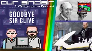 Goodbye Sir Clive - Our Sinclair: A ZX Spectrum Podcast 74.5