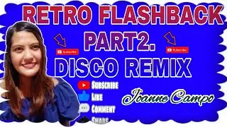 BEST RETRO FLASHBACK DISCO REMIX PART 2| JOANNE CAMPO