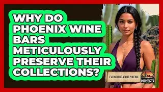 Why Do Phoenix Wine Bars Meticulously Preserve Their Collections? - Everything About Phoenix