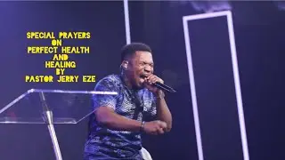 SPECIAL PRAYERS ON  PERFECT HEALTH AND HEALING BY PASTOR JERRY EZE 