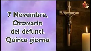 7 Novembre, Ottavario dei defunti.Quinto giorno