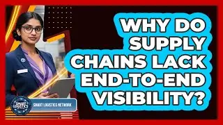 Why Do Supply Chains Lack End-to-end Visibility? - Smart Logistics Network