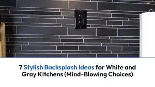 Elegant and Stylish Backsplash Ideas For Gray and White Kitchens