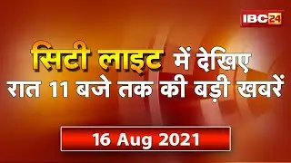 MP-CG Latest News Live। City Light | देखिए 11 बजे तक की दिनभर की बड़ी खबरें | 16 August 2021
