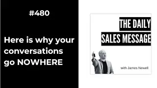 #480 - Here&rsquo;s why your conversations go nowhere. | Daily Sales Message Podcast