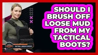 Should I Brush Off Loose Mud From My Tactical Boots?
