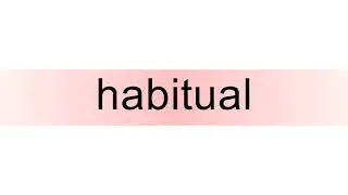 How to pronounce habitual
