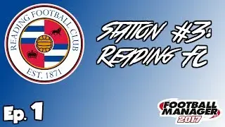 FM 17 | STATION #3: READING FC | FOOTBALL MANAGER 17 IS BACK! | Ep. 1