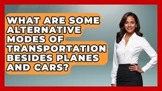 What Are Some Alternative Modes of Transportation Besides Planes and Cars?