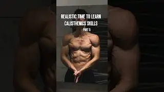Realistic time to learn CALISTHENICS skills part 5