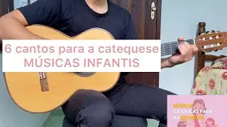 6 CANTOS PARA A CATEQUESE COM AS CRIANÇAS  | como tocar no violão [letra e cifra]
