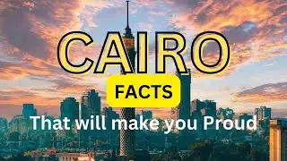 027 | Interesting facts about Cairo that will you make you proud as an Egyptian.