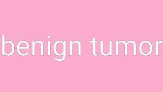Benign Tumor Definition & Meaning
