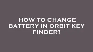 How to change battery in orbit key finder?