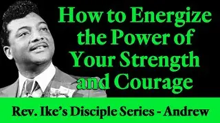 How to Energize the Power of Your Strength and Courage - Rev. Ike's Disciple Series - Andrew